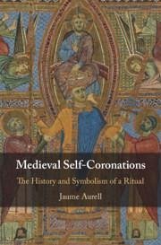Medieval Self-Coronations - Aurell, Jaume