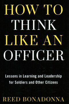 How to Think Like an Officer: Lessons in Learning and Leadership for Soldiers and Citizens - Bonadonna, Reed