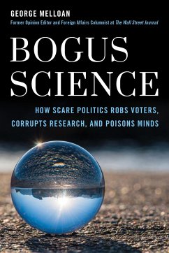 Bogus Science: How Scare Tactics Rob Voters, Corrupt Research, and Poison Minds - Melloan, George