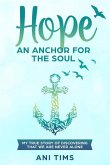 Hope: An Anchor For The Soul: My True Story Of Discovering That We Are Never Alone