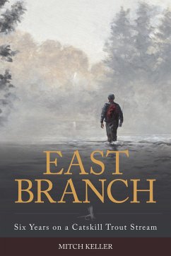 East Branch: Six Years on a Catskill Trout Stream - Keller, Mitch