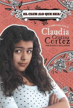 El Club ¡Lo Que Sea!: La Complicada Vida de Claudia Cristina Cortez - Gallagher, Diana G.