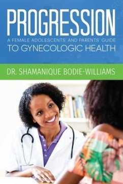 Progression: An Adolescents and Parents Guide to Gynecologic Health - Bodie-Williams, Shamanique