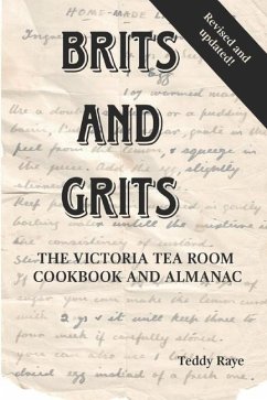 Brits and Grits: The Victoria Tea Room Cookbook and Almanac - Raye, Teddy