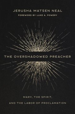 The Overshadowed Preacher: Mary, the Spirit, and the Labor of Proclamation - Neal, Jerusha Matsen