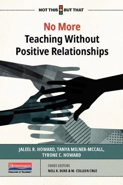 No More Teaching Without Positive Relationships - Cruz, M Colleen; Duke, Nell K; Milner-McCall, Tanya; Howard, Jaleel R; Howard, Tyrone C