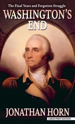 Washington's End: The Final Years and Forgotten Struggle - Horn, Jonathan