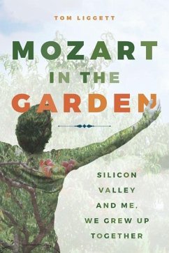 Mozart in the Garden: Silicon Valley and Me. We Grew Up Together - Liggett, Tom