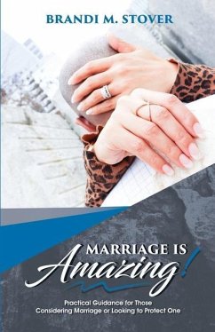 Marriage Is Amazing!: Practical Guidance for Those Considering Marriage or Looking to Protect One - Stover, Brandi M.