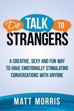 Do Talk To Strangers: A Creative, Sexy, and Fun Way To Have Emotionally Stimulating Conversations With Anyone - Morris, Matt