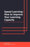 Speed Learning: How To Improve Your Learning Capacity (eBook, ePUB)