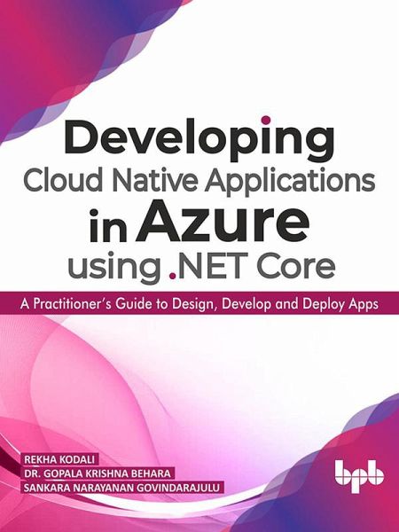 Developing Cloud Native Applications in Azure using .NET Core : A Practitioner's Guide to Design, Develop and Deploy Apps (eBook, ePUB) Developing Cloud Native Applications in Azure using .NET Core : A Practitioner's Guide to Design, Develop and Deploy Apps (eBook, ePUB)