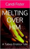 Melting Over Him (A Taboo Erotica Tale) (eBook, ePUB) Melting Over Him (A Taboo Erotica Tale) (eBook, ePUB)