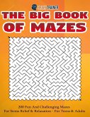 The Big Book Of Mazes 200 Fun And Challenging Mazes For Stress Relief & Relaxation - For Teens & Adults