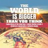 The World is Bigger Than You Think  ... - Bild 1