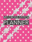 My Cross Stitch Planner: Cross Stitchers Journal - DIY Crafters - Hobbyists - Pattern Lovers - Collectibles - Gift For Crafters - Adults - How