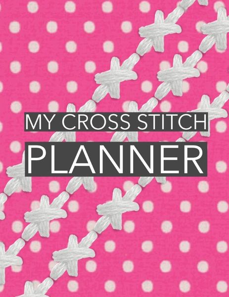 My Cross Stitch Planner Cross Stitchers Journal Diy Crafters Hobbyists Von Patricia Larson Englisches Buch Bucher De