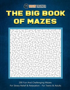 The Big Book Of Mazes 200 Fun And Challenging Mazes For Stress Relief & Relaxation - For Teens & Adults - Brain Trainer
