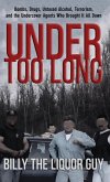 Under Too Long: Bombs, Drugs, Untaxed Alcohol, Terrorism, And The Undercover Agents Who Brought It All Down