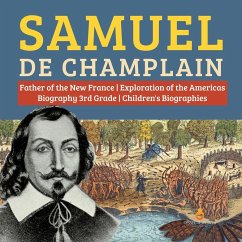 Samuel de Champlain   Father of the New France   Exploration of the Americas   Biography 3rd Grade   Children's Biographies - Dissected Lives