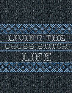Living The Cross Stitch Life: Cross Stitchers Journal - DIY Crafters - Hobbyists - Pattern Lovers - Collectibles - Gift For Crafters - Teens - Adult - Larson, Patricia