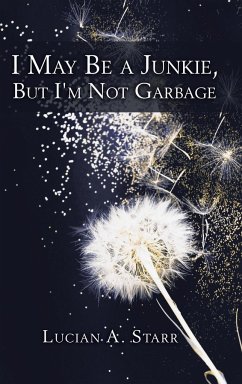 I May Be a Junkie, but I'm Not Garbage - Starr, Lucian A.