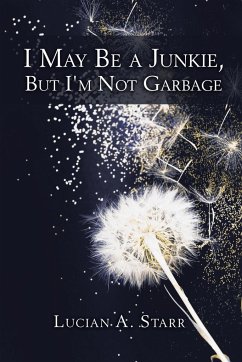 I May Be a Junkie, but I'm Not Garbage - Starr, Lucian A.