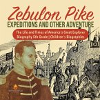 Zebulon Pike Expeditions and Other Adventure   The Life and Times of America's Great Explorer   Biography 5th Grade   Children's Biographies
