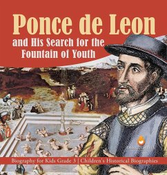 Ponce de Leon and His Search for the Fountain of Youth   Biography for Kids Grade 3   Children's Historical Biographies - Dissected Lives