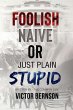 Foolish Naive or Just Plain Stupid - Bild 1