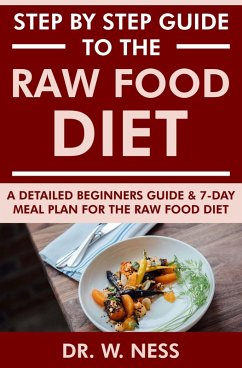Step by Step Guide to the Raw Food Diet: A Beginners Guide and 7-Day Meal Plan for the Raw Food Diet (eBook, ePUB) - Ness, W.