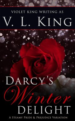 Darcy's Winter Delight: A Steamy Pride and Prejudice Variation (eBook, ePUB) - King, V. L.; King, Violet