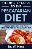 Step by Step Guide to the Pescatarian Diet: A Beginners Guide and 7-Day Meal Plan for the Pescatarian Diet (eBook, ePUB)