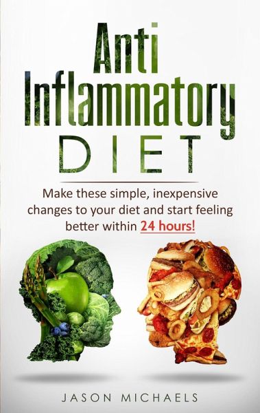 Anti-Inflammatory Diet: Make These Simple, Inexpensive Changes To Your Diet and Start Feeling Better Within 24 Hours! (eBook, ePUB) Anti-Inflammatory Diet: Make These Simple, Inexpensive Changes To Your Diet and Start Feeling Better Within 24 Hours! (eBook, ePUB)