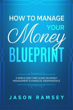 Cover How To Manage Your Money Blueprint A Simple Debt Free Guide On Money Management & Financial Independence (eBook, ePUB)