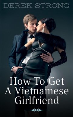 How to Get a Vietnamese Girlfriend (eBook, ePUB) - Strong, Derek