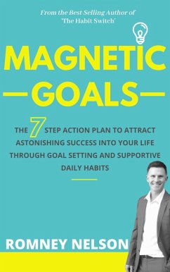 Magnetic Goals - The 7-Step Action Plan to Attract Astonishing Success Into Your Life Through Goal Setting and Supportive Daily Habits (eBook, ePUB) - Nelson, Romney