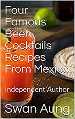 Four Famous Beer Cocktails Recipes From Mexico (eBook, ePUB) - Aung, Swan