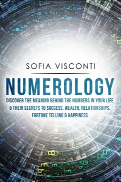 Cover Numerology: Discover The Meaning Behind The Numbers in Your life & Their Secrets to Success, Wealth, Relationships, Fortune Telling & Happiness (eBook, ePUB)