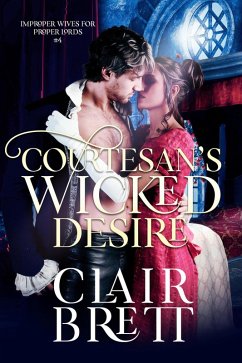 Courtesan's Wicked Desire (Improper Wives for Proper Lords series, #4) (eBook, ePUB) - Brett, Clair