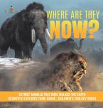 Where Are They Now?   Extinct Animals That Once Walked the Earth   Scientific Explorer Third Grade   Children's Zoology Books