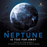 Neptune Is Too Far Away Space for Kids Grade 4 Children's Astronomy & Space Books Neptune Is Too Far Away Space for Kids Grade 4 Children's Astronomy & Space Books