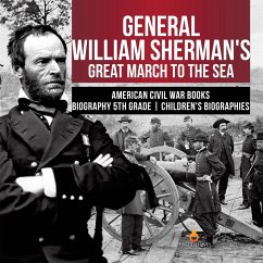 General William Sherman's Great March to the Sea   American Civil War Books   Biography 5th Grade   Children's Biographies - Dissected Lives