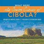 What Were the Seven Cities of Cibola?   History of America Grade 3   Children's Exploration Books