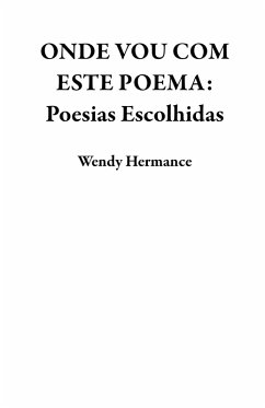 ONDE VOU COM ESTE POEMA: Poesias Escolhidas (eBook, ePUB) - Hermance, Wendy