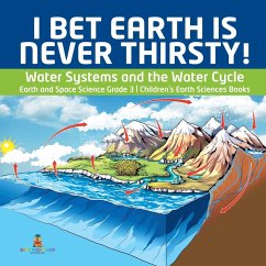 I Bet Earth is Never Thirsty!   Water Systems and the Water Cycle   Earth and Space Science Grade 3   Children's Earth Sciences Books - Baby