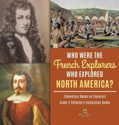 Who Were the French Explorers Who Explored North America?   Elementary Books on Explorers   Grade 3 Children's Exploration Books - Baby