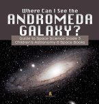 Where Can I See the Andromeda Galaxy? Guide to Space Science Grade 3     Children's Astronomy & Space Books