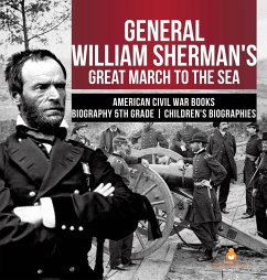 General William Sherman's Great March to the Sea   American Civil War Books   Biography 5th Grade   Children's Biographies - Dissected Lives