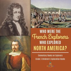 Who Were the French Explorers Who Explored North America?   Elementary Books on Explorers   Grade 3 Children's Exploration Books - Baby